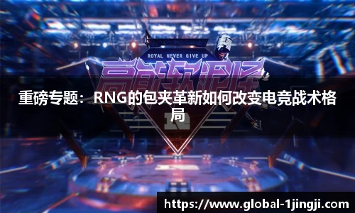 重磅专题：RNG的包夹革新如何改变电竞战术格局