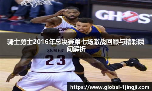 骑士勇士2016年总决赛第七场激战回顾与精彩瞬间解析